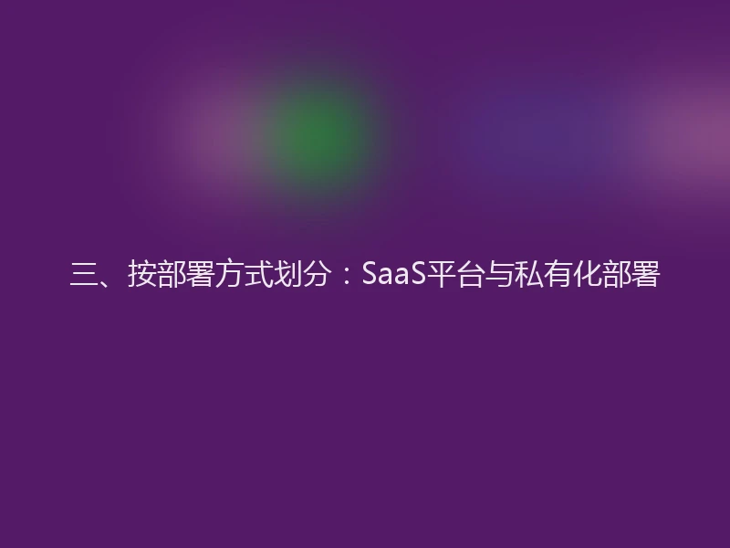 三、按部署方式划分：SaaS平台与私有化部署