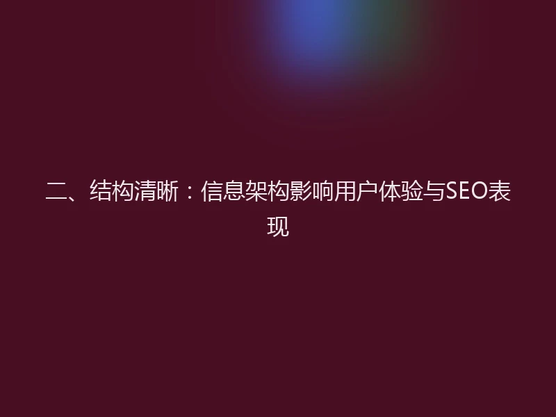 二、结构清晰：信息架构影响用户体验与SEO表现