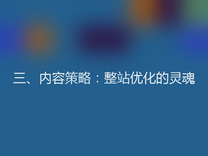 三、内容策略:整站优化的灵魂