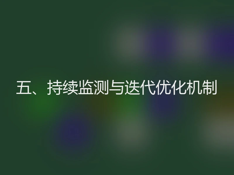 五、持续监测与迭代优化机制