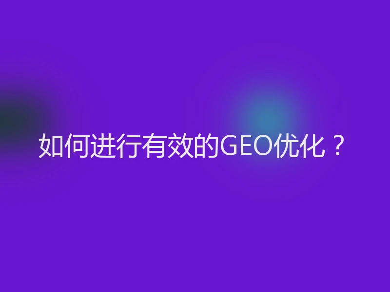 如何进行有效的GEO优化？