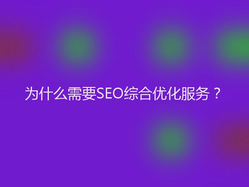 为什么需要SEO综合优化服务？
