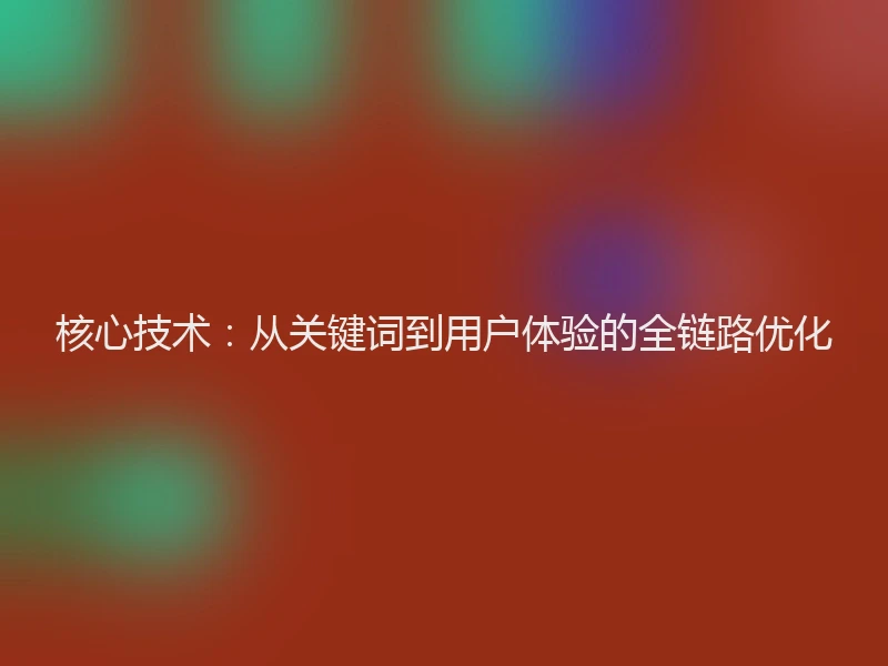 核心技术：从关键词到用户体验的全链路优化