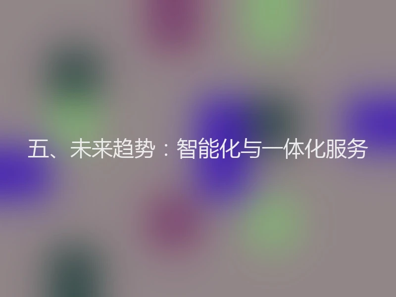五、未来趋势：智能化与一体化服务