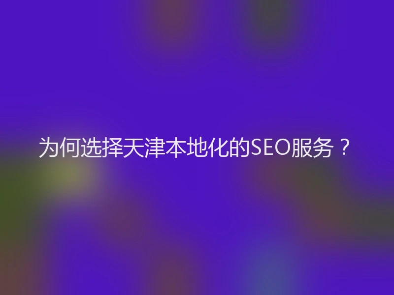 为何选择天津本地化的SEO服务？