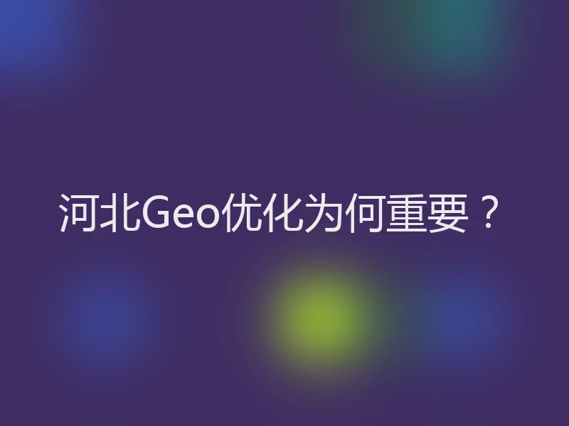 河北Geo优化为何重要？