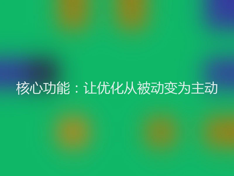 核心功能:让优化从被动变为主动