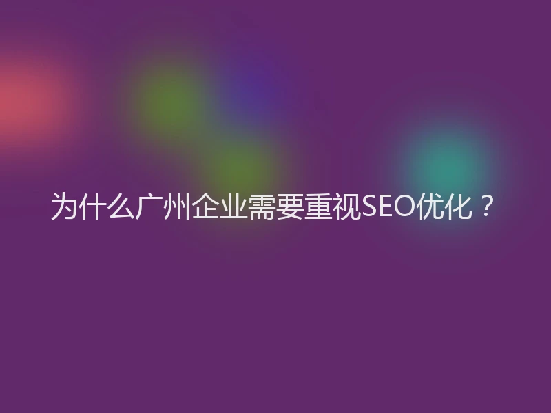 为什么广州企业需要重视SEO优化？