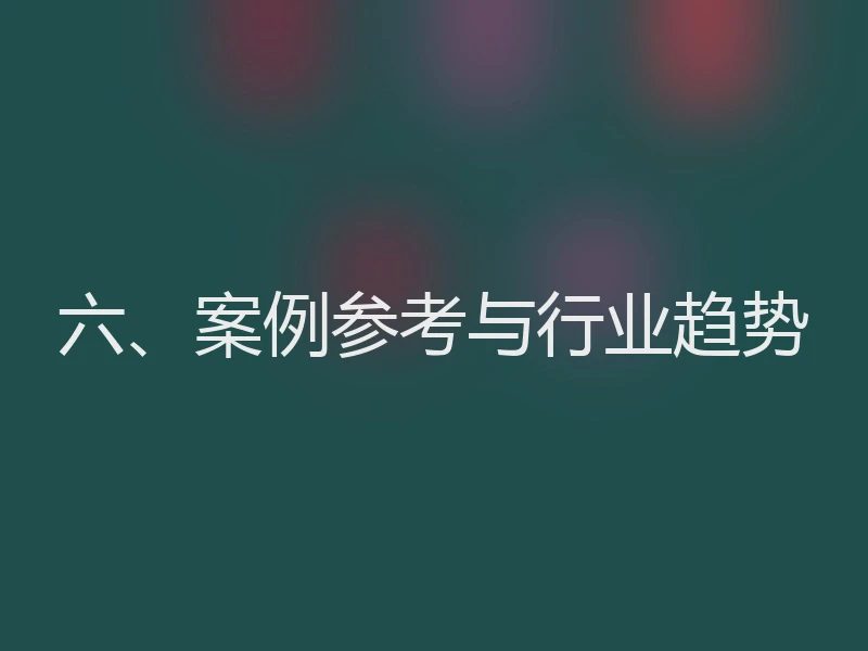 六、案例参考与行业趋势