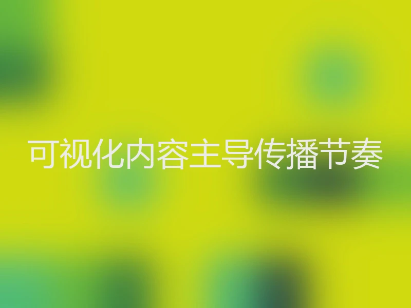 可视化内容主导传播节奏