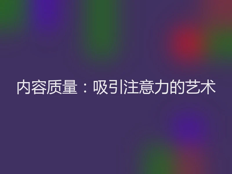内容质量：吸引注意力的艺术