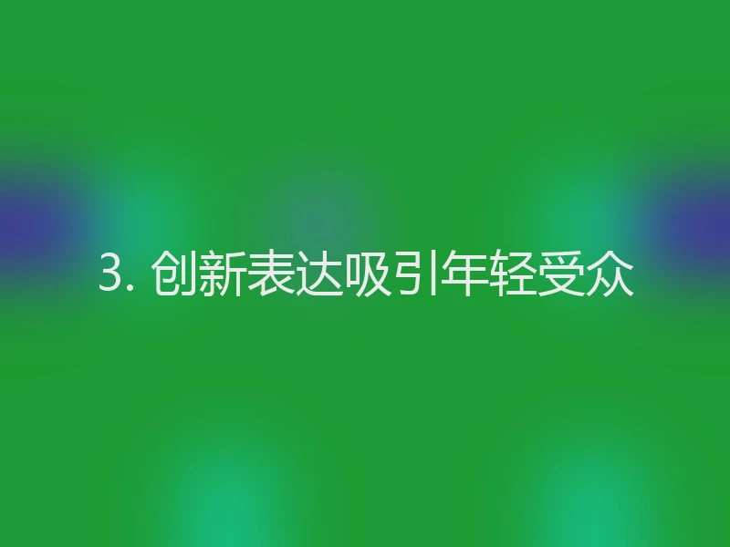 3. 创新表达吸引年轻受众