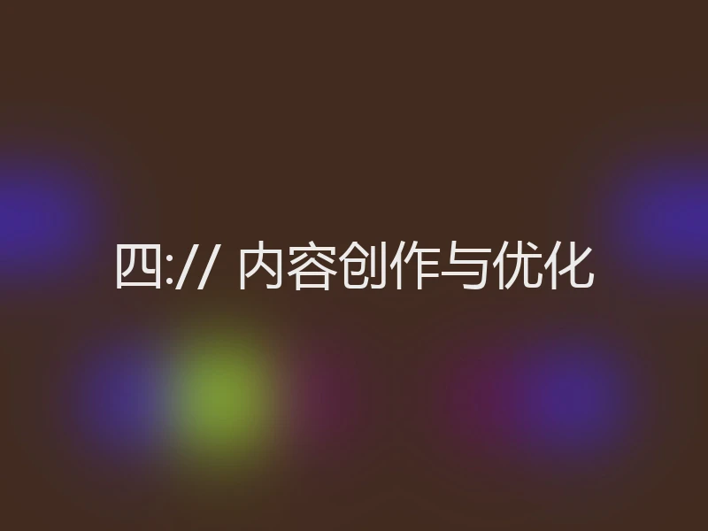 四:// 内容创作与优化