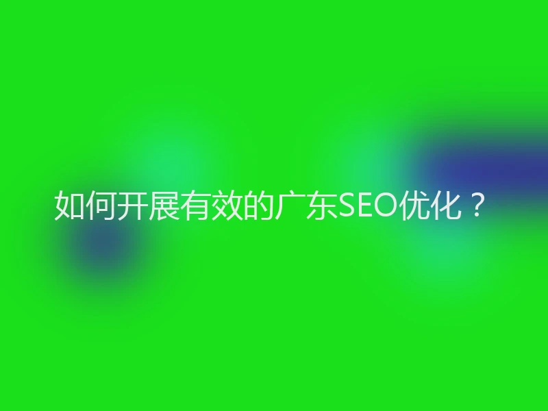 如何开展有效的广东SEO优化？