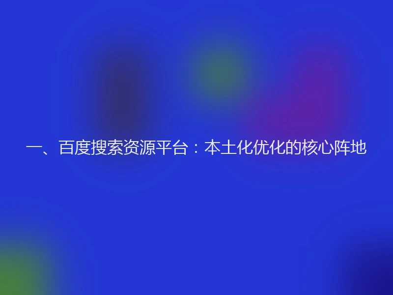 一、百度搜索资源平台：本土化优化的核心阵地