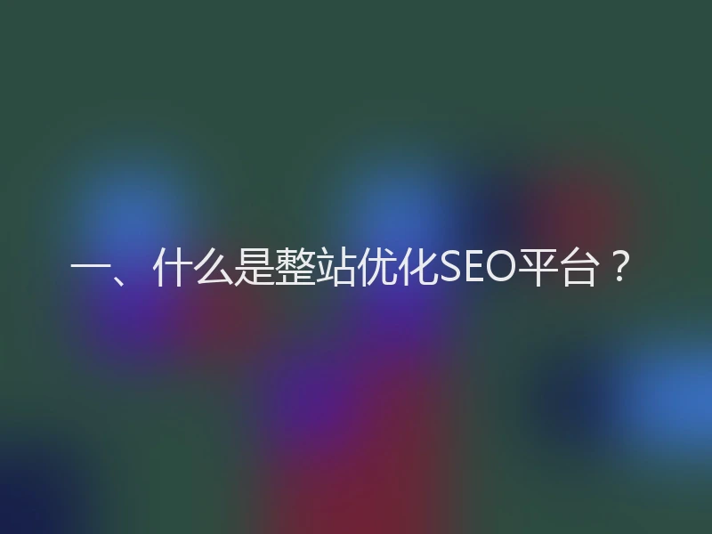 一、什么是整站优化SEO平台？