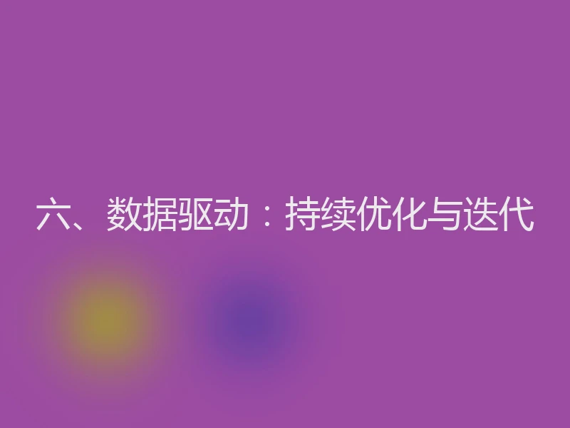 六、数据驱动：持续优化与迭代
