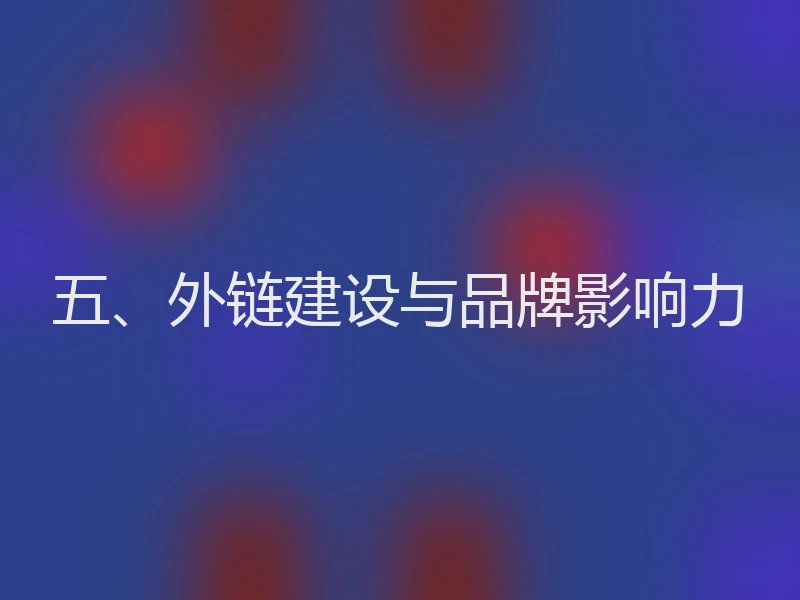 五、外链建设与品牌影响力