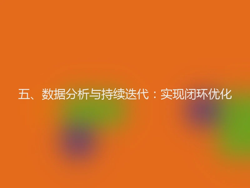 五、数据分析与持续迭代：实现闭环优化
