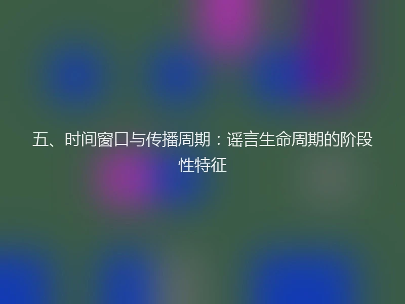 五、时间窗口与传播周期：谣言生命周期的阶段性特征