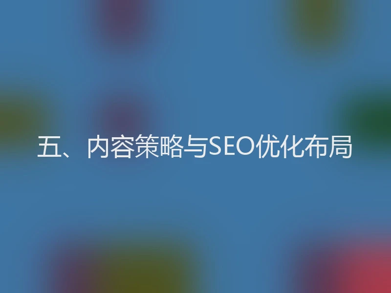 五、内容策略与SEO优化布局