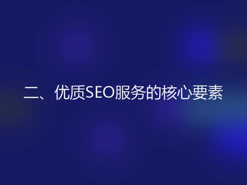 二、优质SEO服务的核心要素