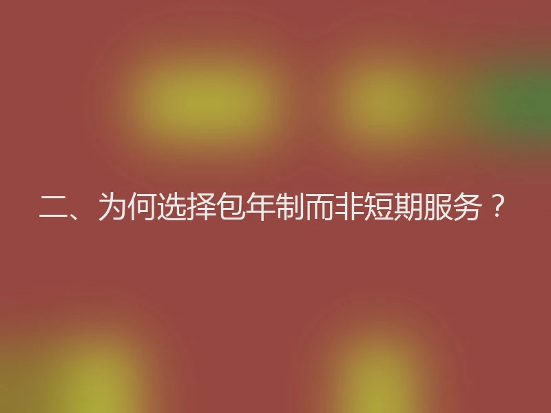 二、为何选择包年制而非短期服务？
