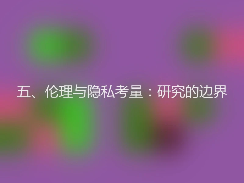 五、伦理与隐私考量：研究的边界