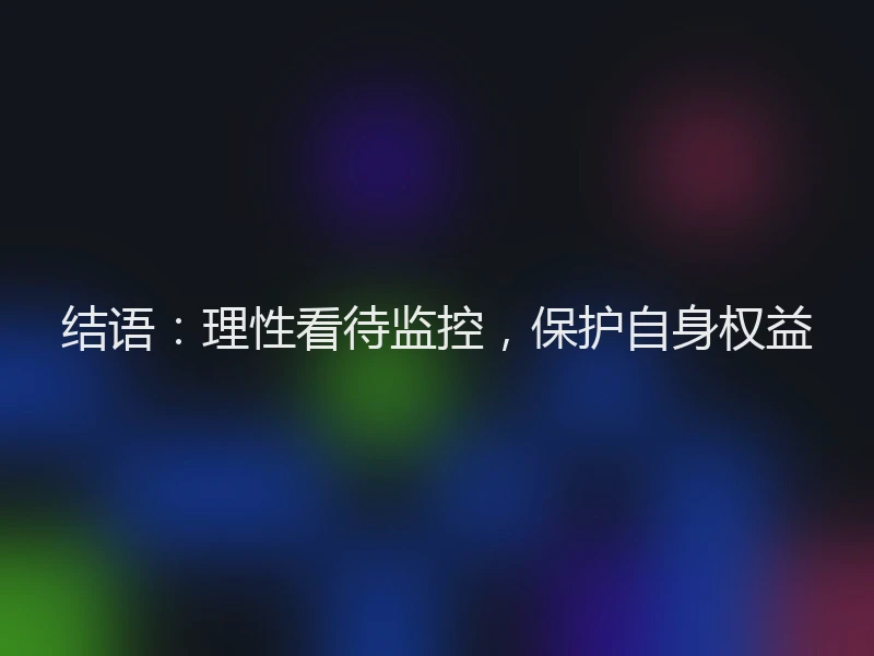 结语：理性看待监控，保护自身权益