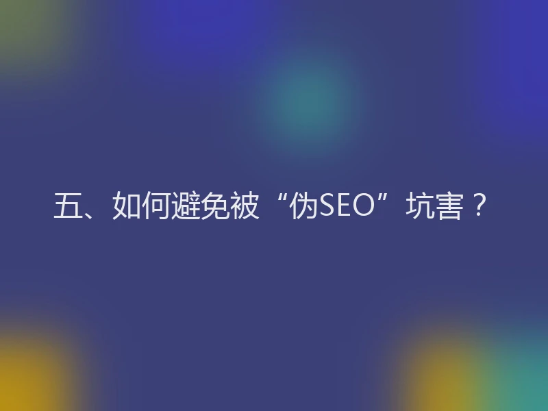 五、如何避免被“伪SEO”坑害？