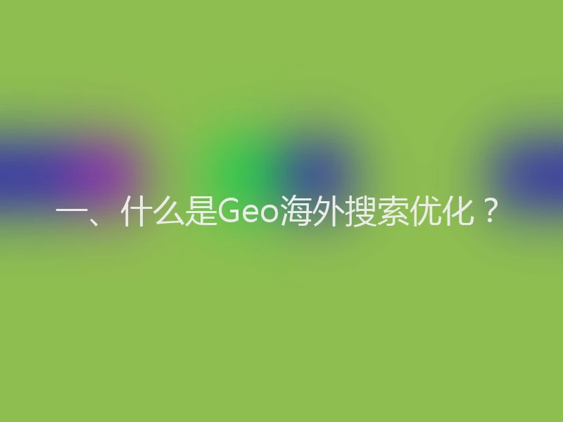 一、什么是Geo海外搜索优化？