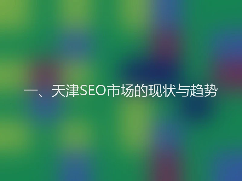一、天津SEO市场的现状与趋势
