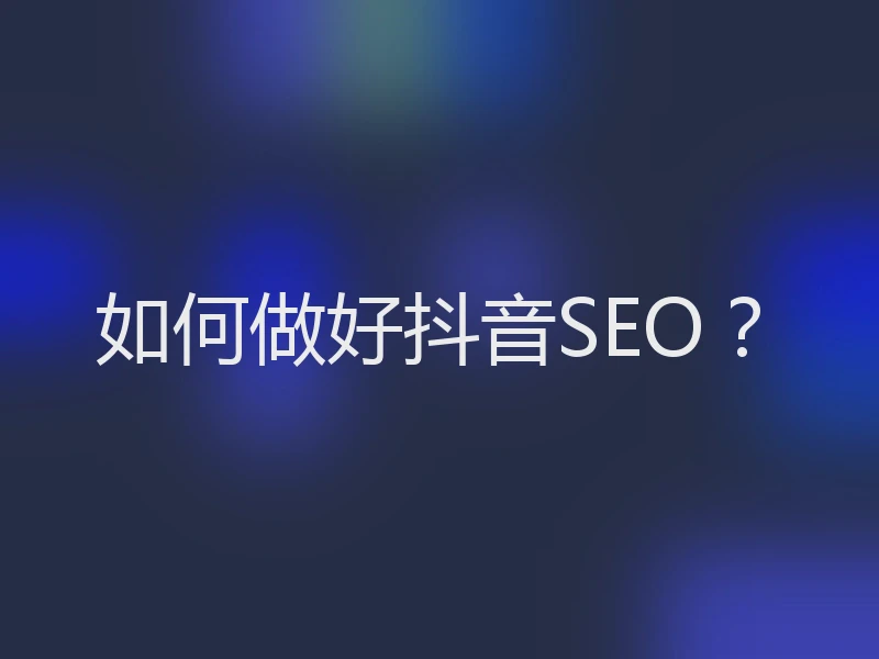 如何做好抖音SEO？