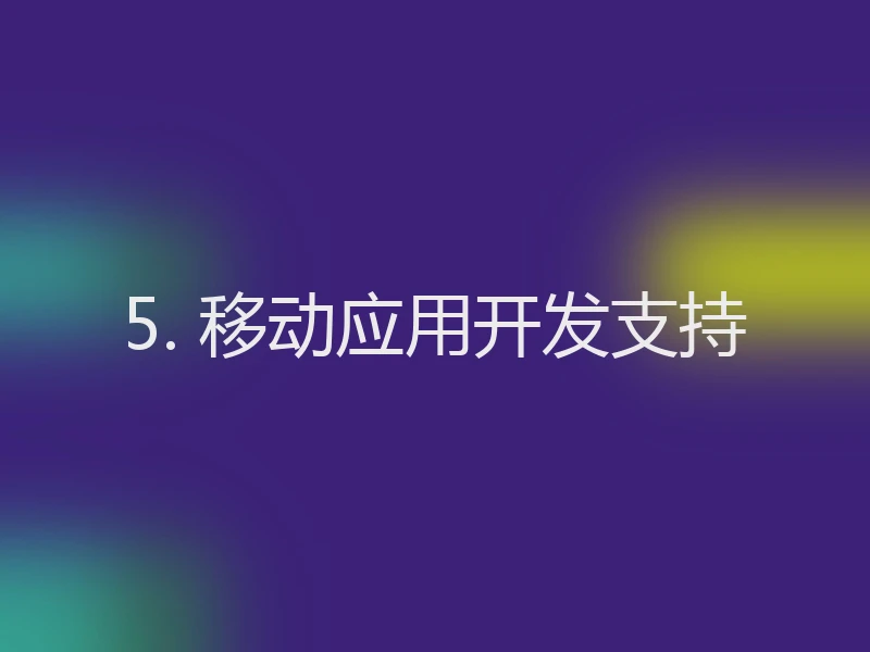 5. 移动应用开发支持