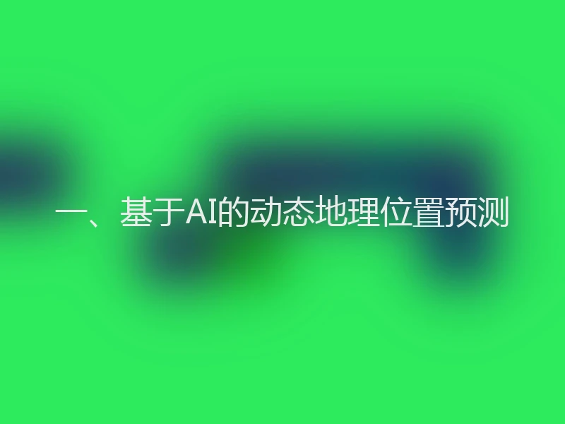 一、基于AI的动态地理位置预测