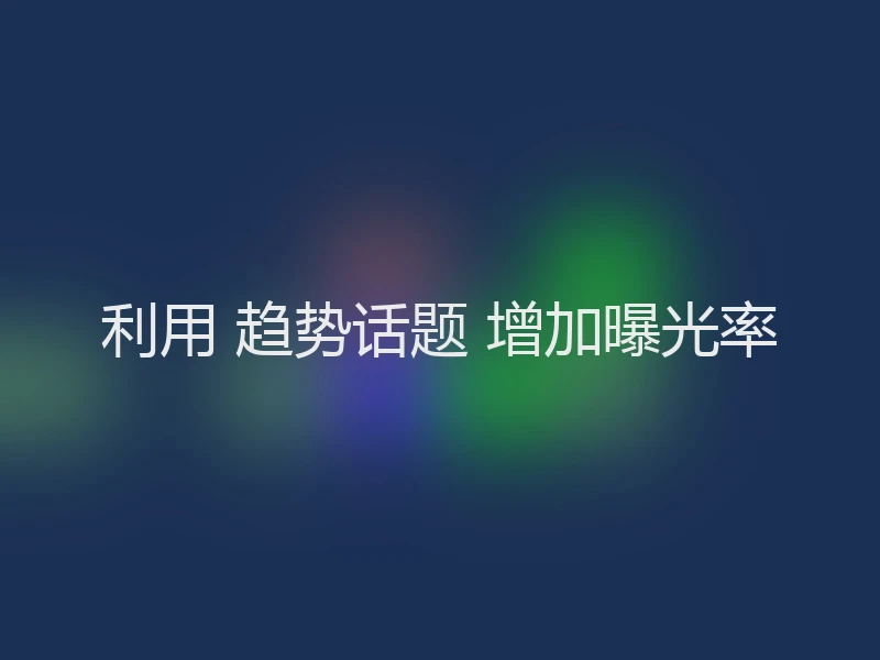 利用 趋势话题 增加曝光率