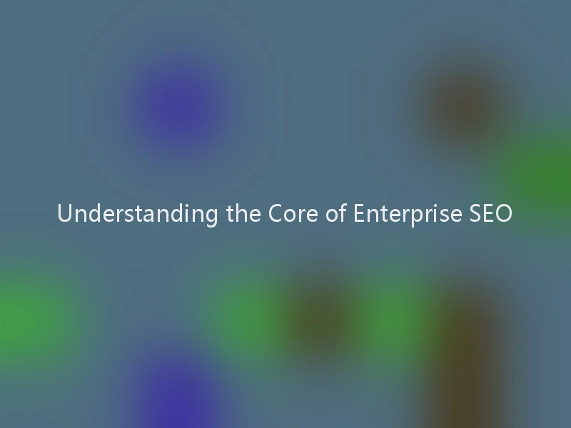 Understanding the Core of Enterprise SEO