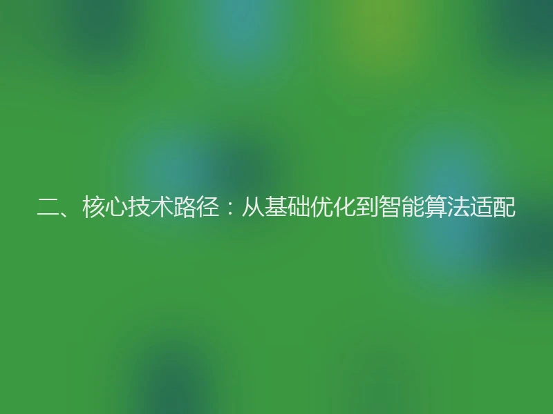 二、核心技术路径:从基础优化到智能算法适配