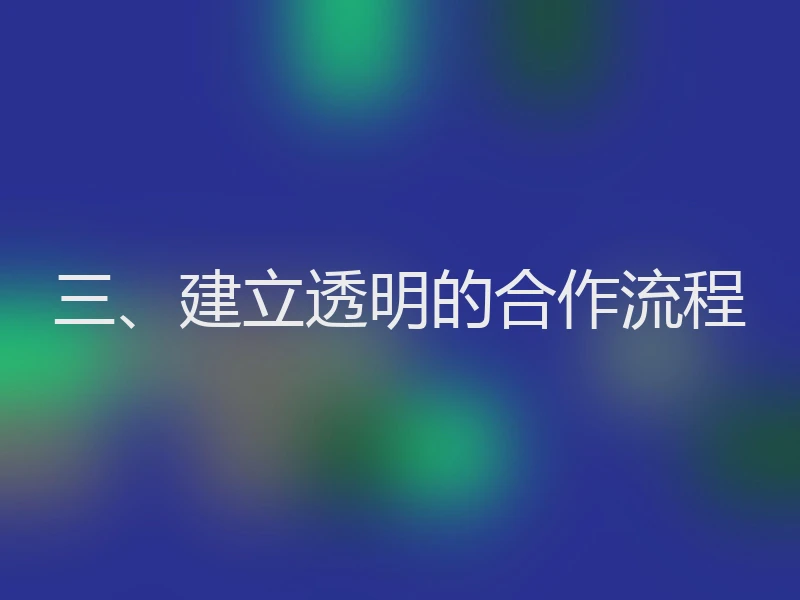 三、建立透明的合作流程