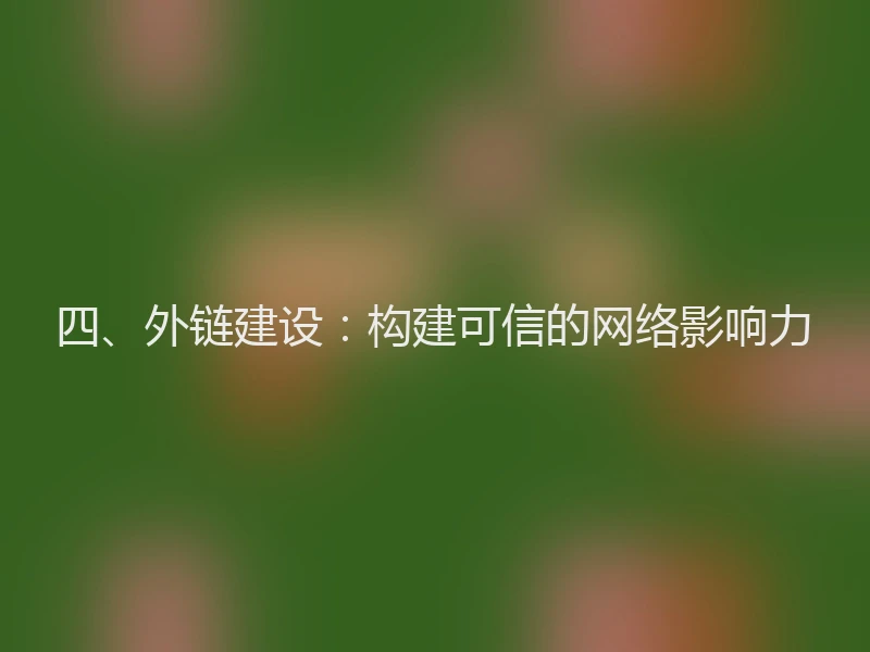 四、外链建设：构建可信的网络影响力