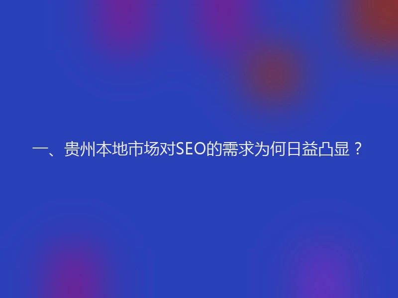 一、贵州本地市场对SEO的需求为何日益凸显？
