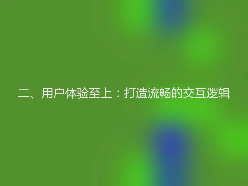 二、用户体验至上：打造流畅的交互逻辑