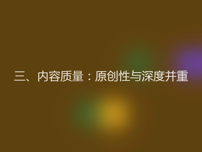 三、内容质量：原创性与深度并重
