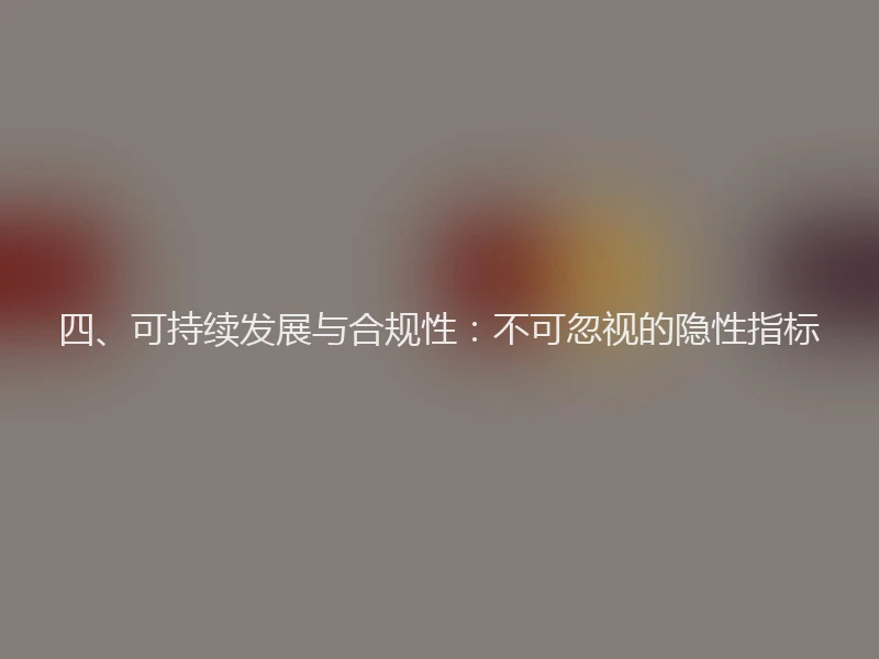 四、可持续发展与合规性：不可忽视的隐性指标