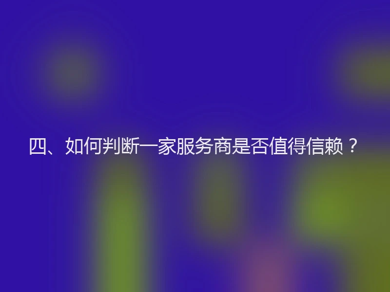 四、如何判断一家服务商是否值得信赖？