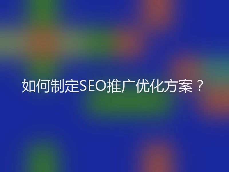 如何制定SEO推广优化方案？