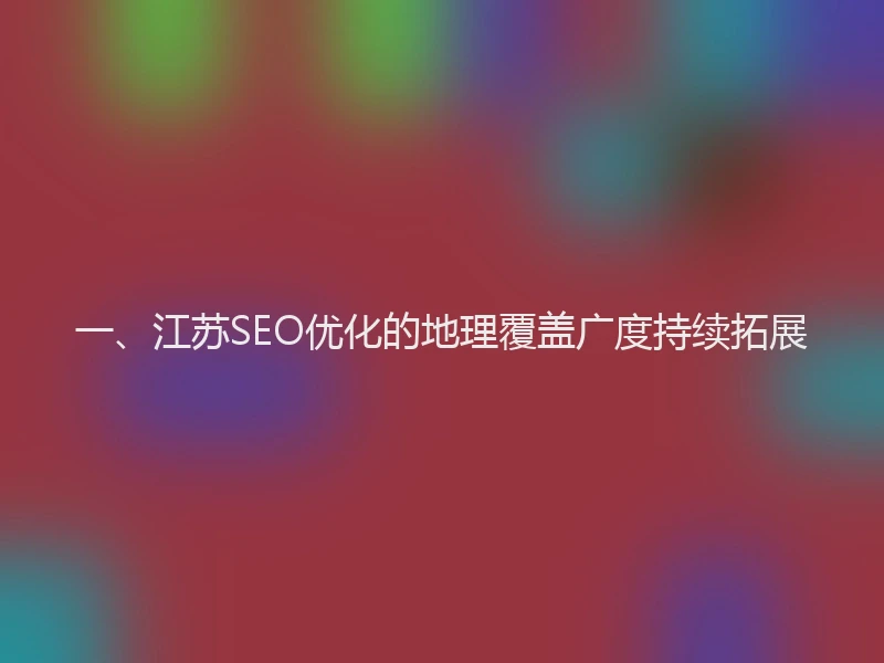 一、江苏SEO优化的地理覆盖广度持续拓展