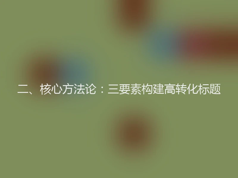 二、核心方法论：三要素构建高转化标题
