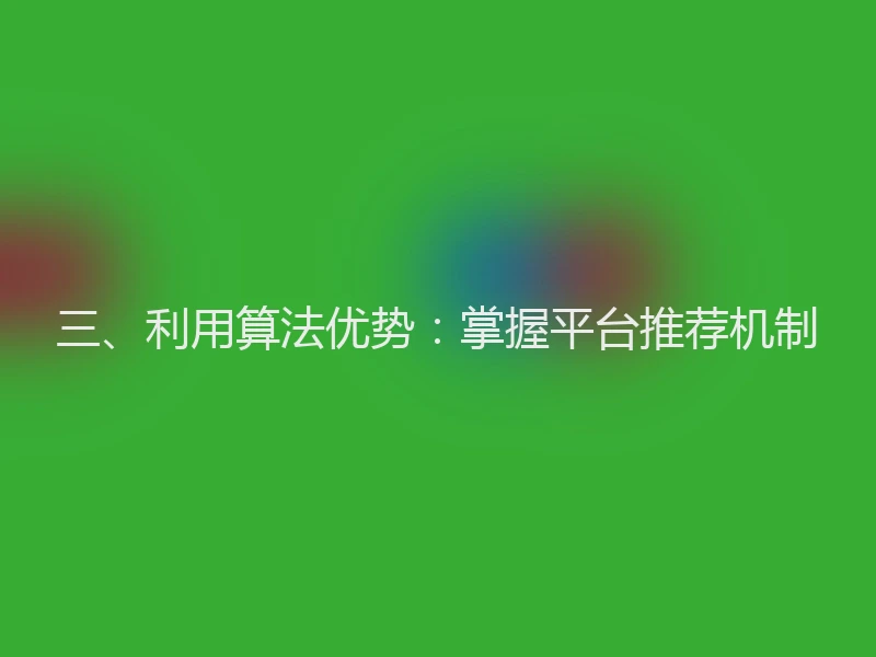三、利用算法优势：掌握平台推荐机制
