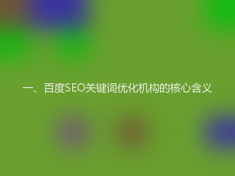 一、百度SEO关键词优化机构的核心含义